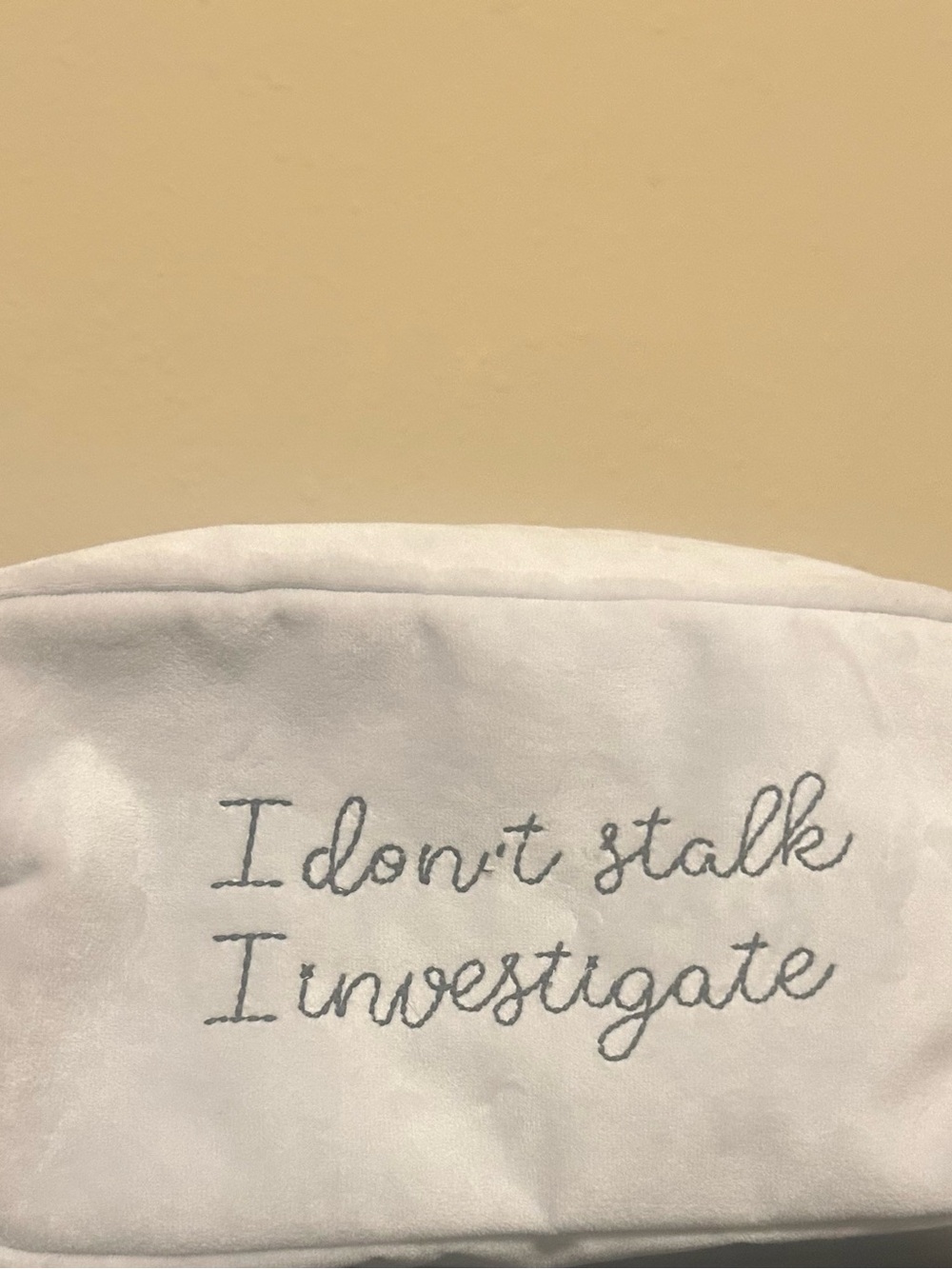 Never used  Embroidered Cosmetic Pouch - "I don't stalk I investigate"